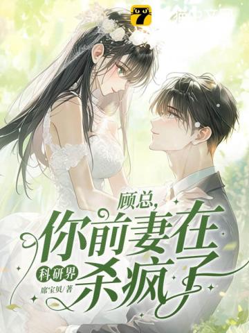 顾总，你前妻在科研界杀疯了！