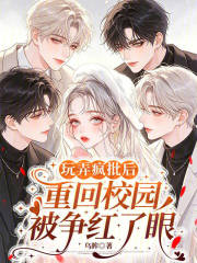 玩弄疯批后重回校园，被争红了眼